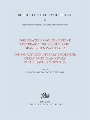 cover image of Diplomazia e comunicazione letteraria nel secolo XVIII--Gran Bretagna e Italia / Diplomacy and Literary Exchange--Great Britain and Italy in the long 18th Century
